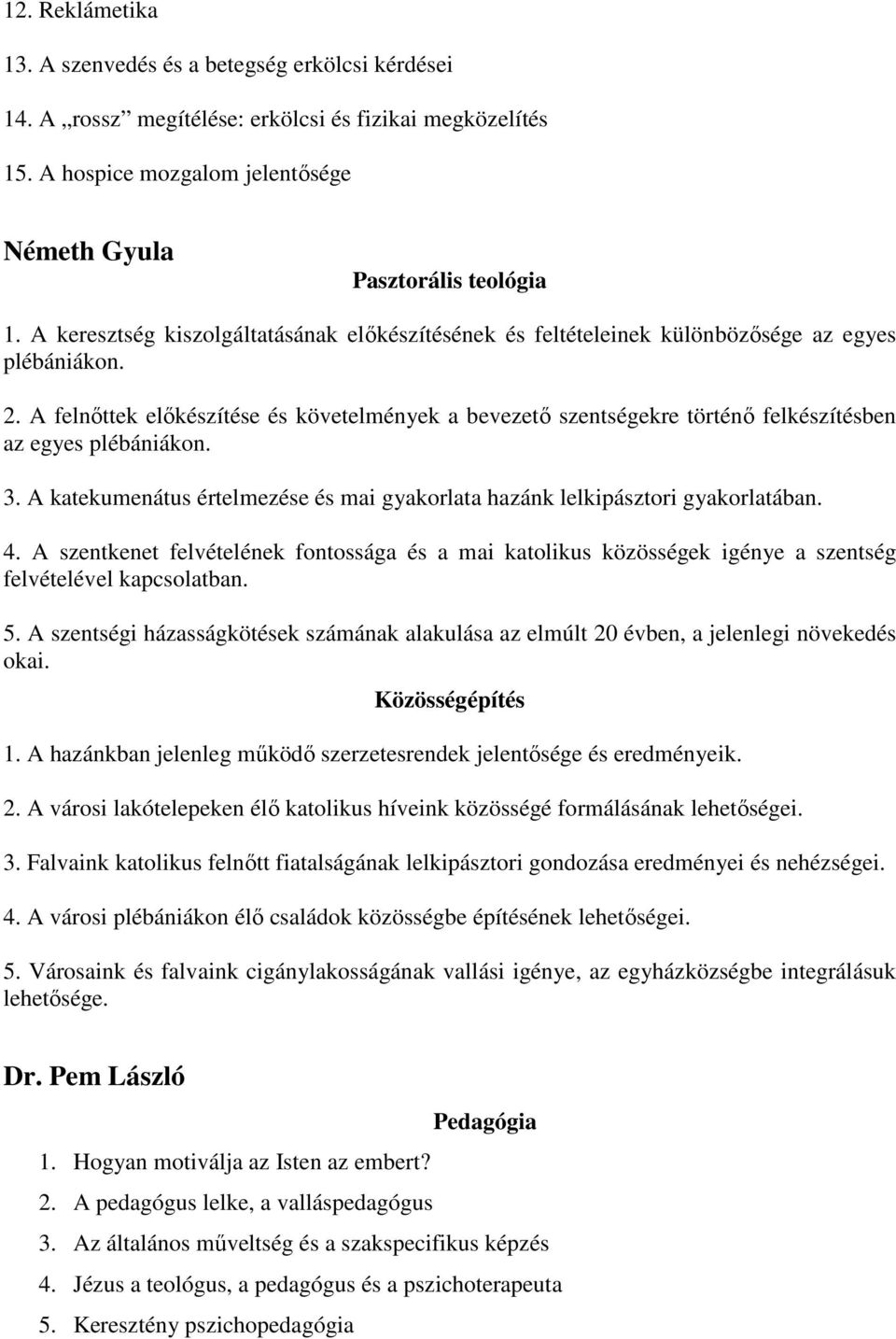 A felnőttek előkészítése és követelmények a bevezető szentségekre történő felkészítésben az egyes plébániákon. 3. A katekumenátus értelmezése és mai gyakorlata hazánk lelkipásztori gyakorlatában. 4.