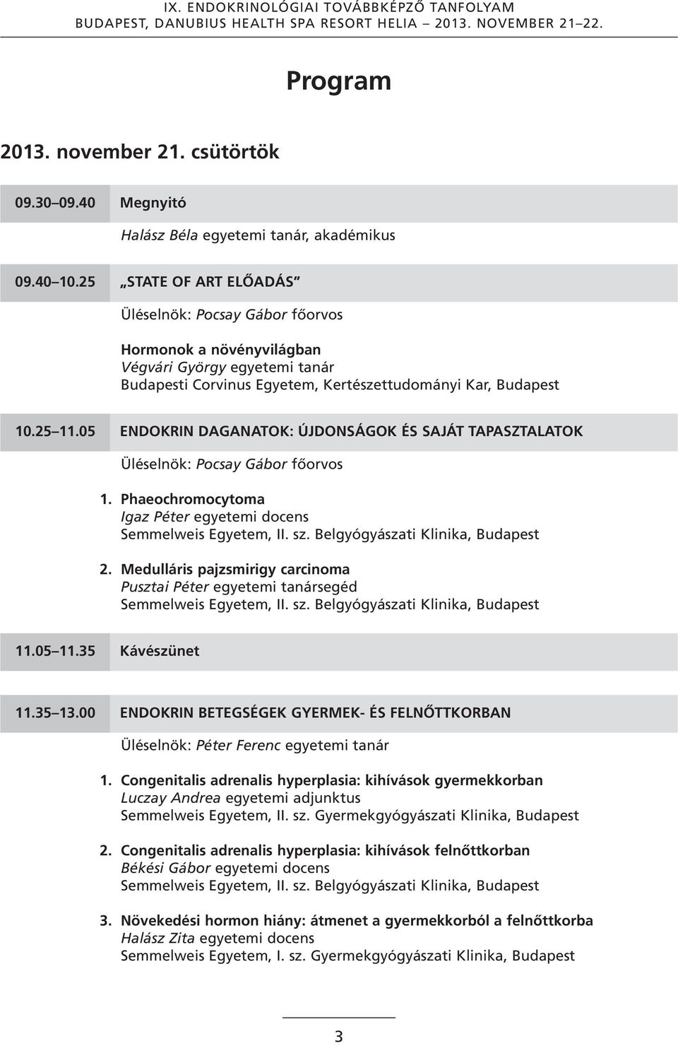 05 ENDOKRIN DAGANATOK: újdonságok ÉS SAjÁT TAPASZTALATOK Üléselnök: Pocsay Gábor főorvos 1. Phaeochromocytoma Igaz Péter egyetemi docens Semmelweis Egyetem, II. sz. Belgyógyászati Klinika, Budapest 2.