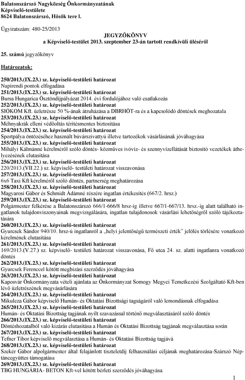 évi fordulójához való csatlakozás 252/2013.(IX.23.) sz. képviselő-testületi határozat SIÓKOM Kft. üzletrésze 50 %-ának átruházása a DBRHÖT-ra és a kapcsolódó döntések meghozatala 253/2013.(IX.23.) sz. képviselő-testületi határozat Méhnyakrák elleni védőoltás térítésmentes biztosítása 254/2013.