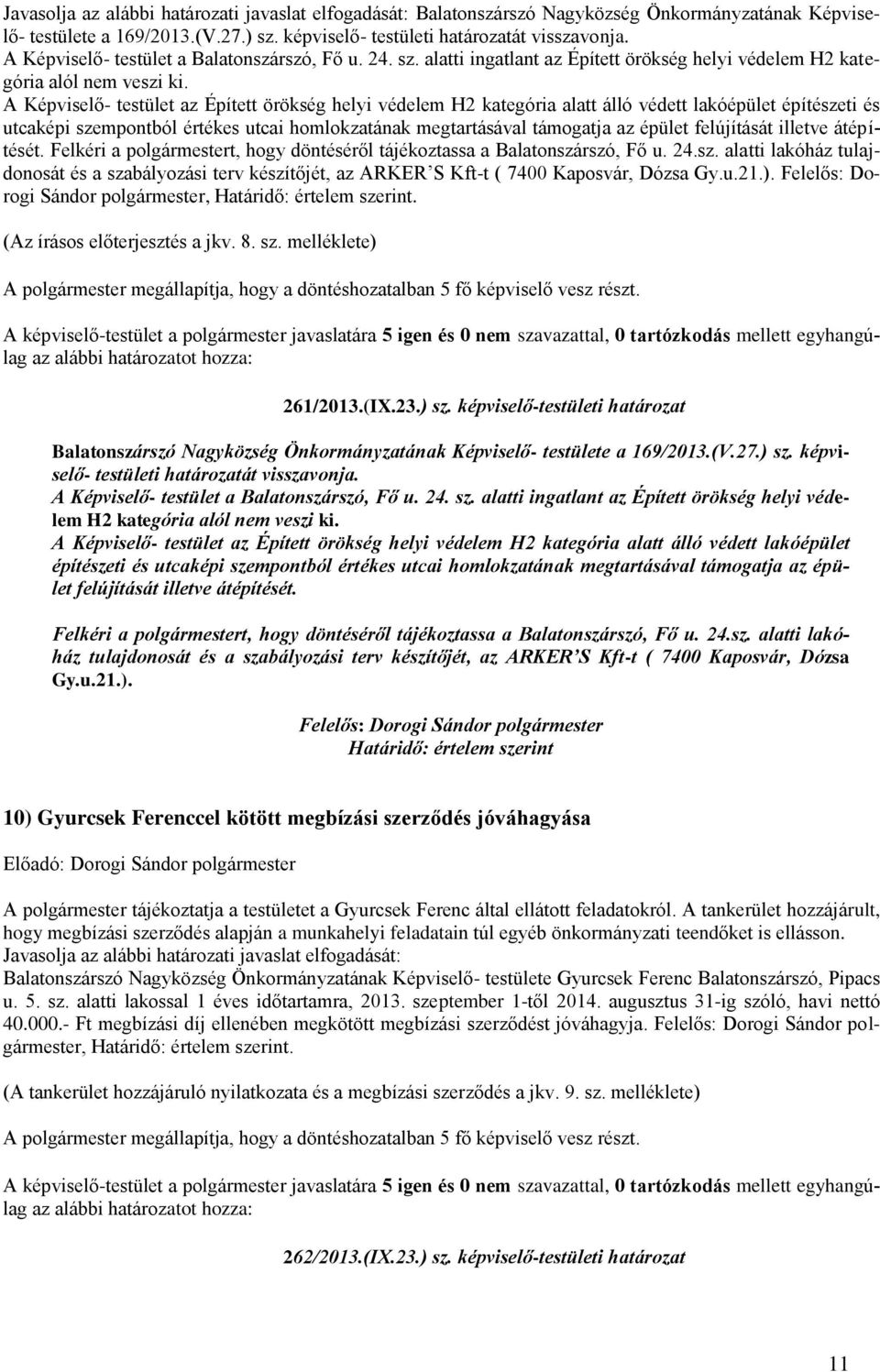 A Képviselő- testület az Épített örökség helyi védelem H2 kategória alatt álló védett lakóépület építészeti és utcaképi szempontból értékes utcai homlokzatának megtartásával támogatja az épület