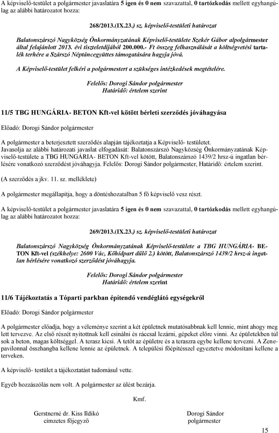 11/5 TBG HUNGÁRIA- BETON Kft-vel kötött bérleti szerződés jóváhagyása A polgármester a beterjesztett szerződés alapján tájékoztatja a Képviselő- testületet.