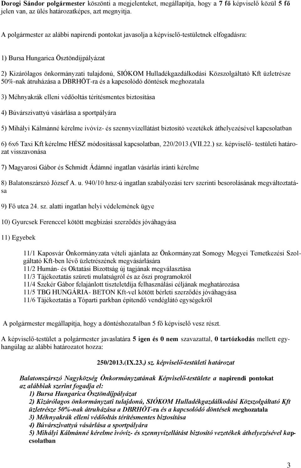 Közszolgáltató Kft üzletrésze 50%-nak átruházása a DBRHÖT-ra és a kapcsolódó döntések meghozatala 3) Méhnyakrák elleni védőoltás térítésmentes biztosítása 4) Búvárszivattyú vásárlása a sportpályára