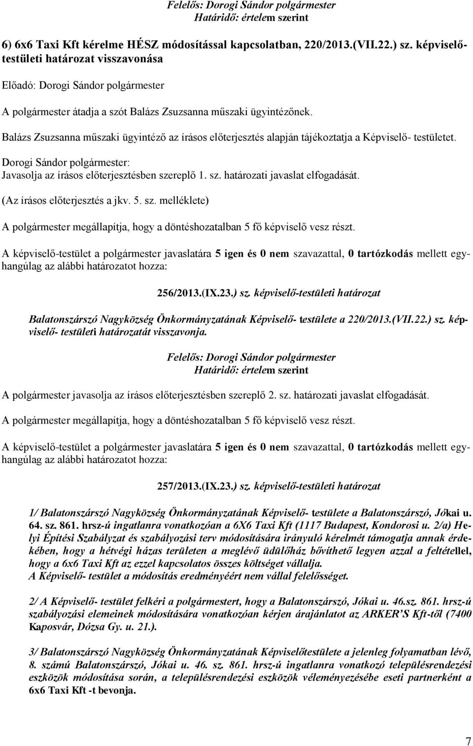 (Az írásos előterjesztés a jkv. 5. sz. melléklete) 256/2013.(IX.23.) sz. képviselő-testületi határozat Balatonszárszó Nagyközség Önkormányzatának Képviselő- testülete a 220/2013.(VII.22.) sz. képviselő- testületi határozatát visszavonja.