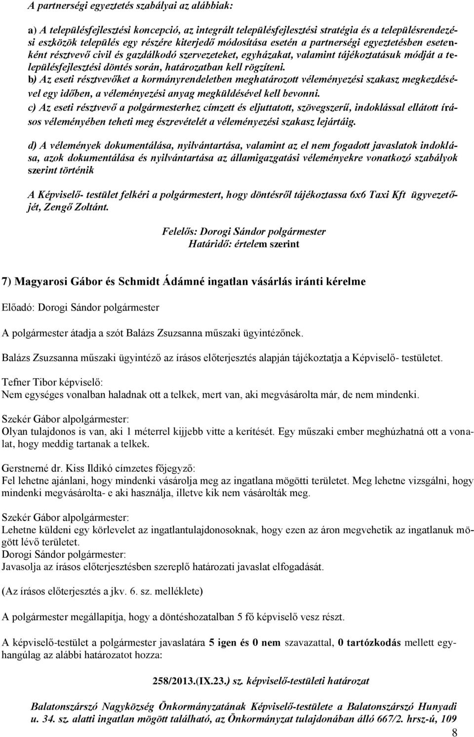 rögzíteni. b) Az eseti résztvevőket a kormányrendeletben meghatározott véleményezési szakasz megkezdésével egy időben, a véleményezési anyag megküldésével kell bevonni.