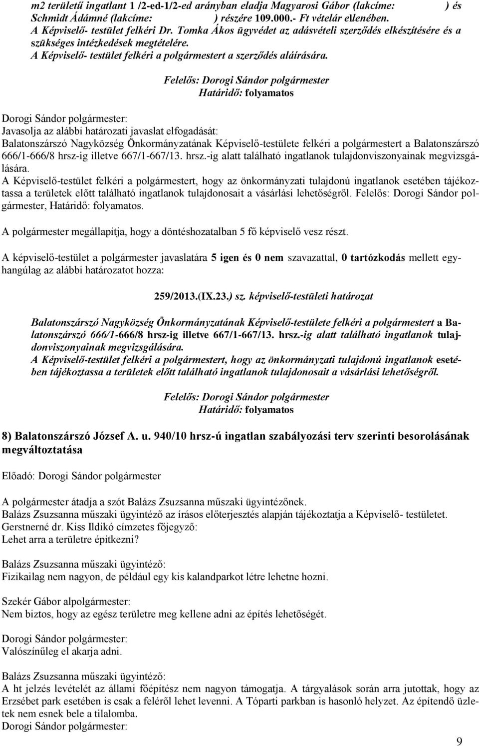 Határidő: folyamatos Javasolja az alábbi határozati javaslat elfogadását: Balatonszárszó Nagyközség Önkormányzatának Képviselő-testülete felkéri a polgármestert a Balatonszárszó 666/1-666/8 hrsz-ig