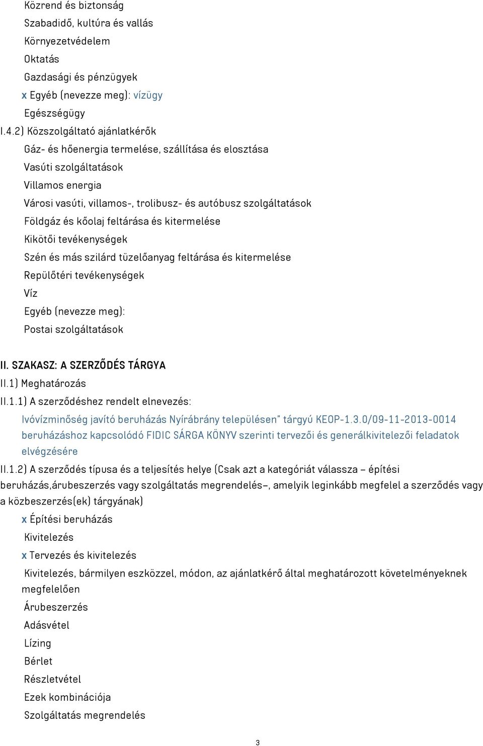 kőolaj feltárása és kitermelése Kikötői tevékenységek Szén és más szilárd tüzelőanyag feltárása és kitermelése Repülőtéri tevékenységek Víz Egyéb (nevezze meg): Postai szolgáltatások II.