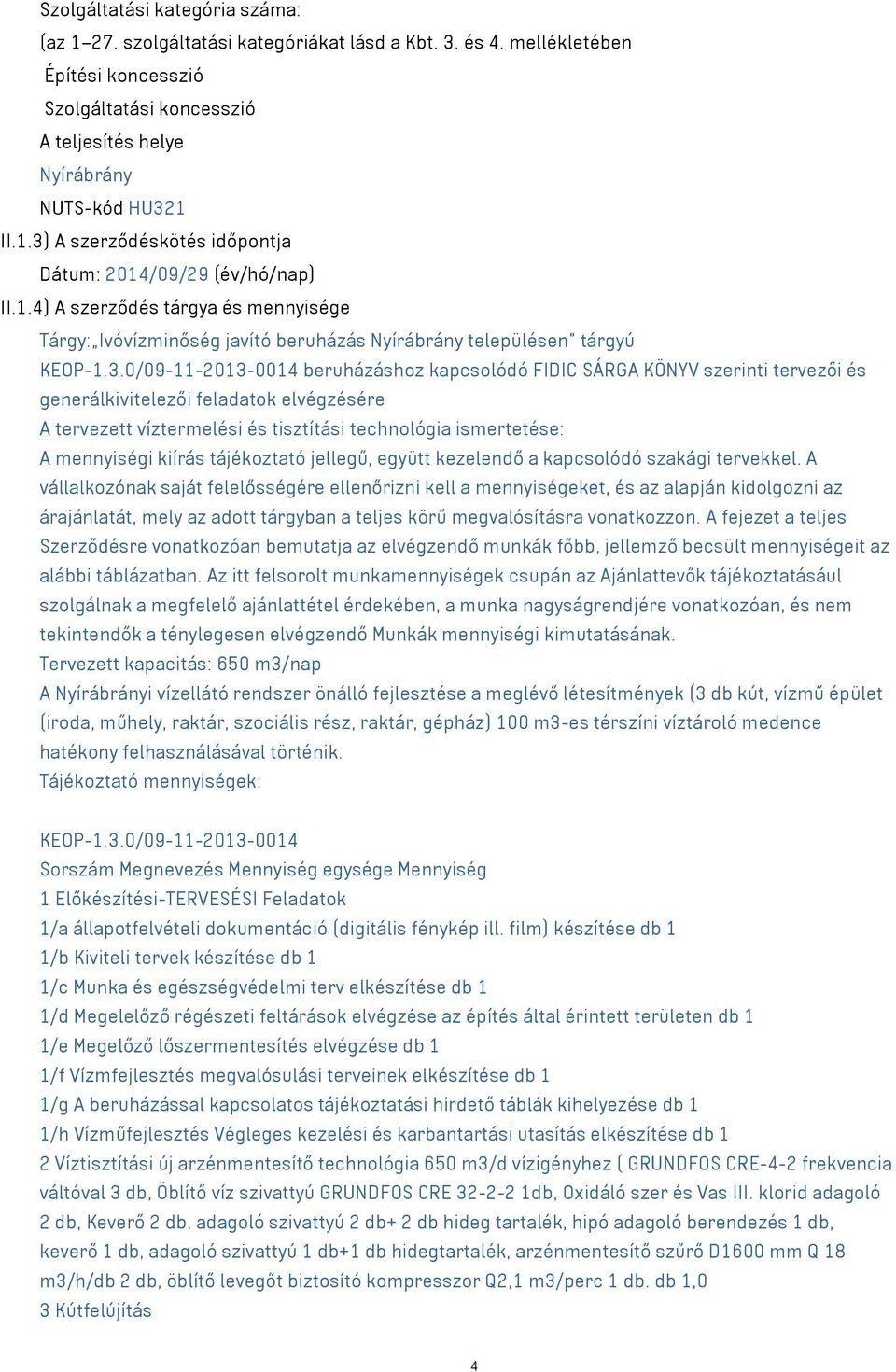 0/09-11-2013-0014 beruházáshoz kapcsolódó FIDIC SÁRGA KÖNYV szerinti tervezői és generálkivitelezői feladatok elvégzésére A tervezett víztermelési és tisztítási technológia ismertetése: A mennyiségi