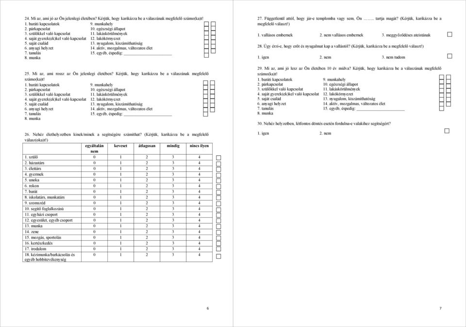 aktív, mozgalmas, változatos élet. tanulás 1. egyéb, éspedig: 8. munka 2. Mi az, ami rossz az Ön jelenlegi életében? Kérjük, hogy karikázza be a válaszának megfelelő számo(ka)t! 1. baráti kapcsolatok 9.