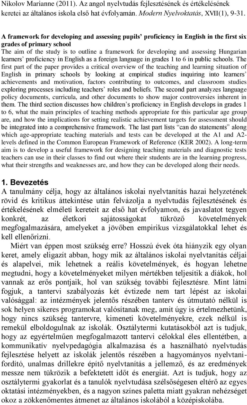 The first part of the paper provides a critical overview of the teaching and learning situation of English in primary schools by looking at empirical studies inquiring into learners achievements and