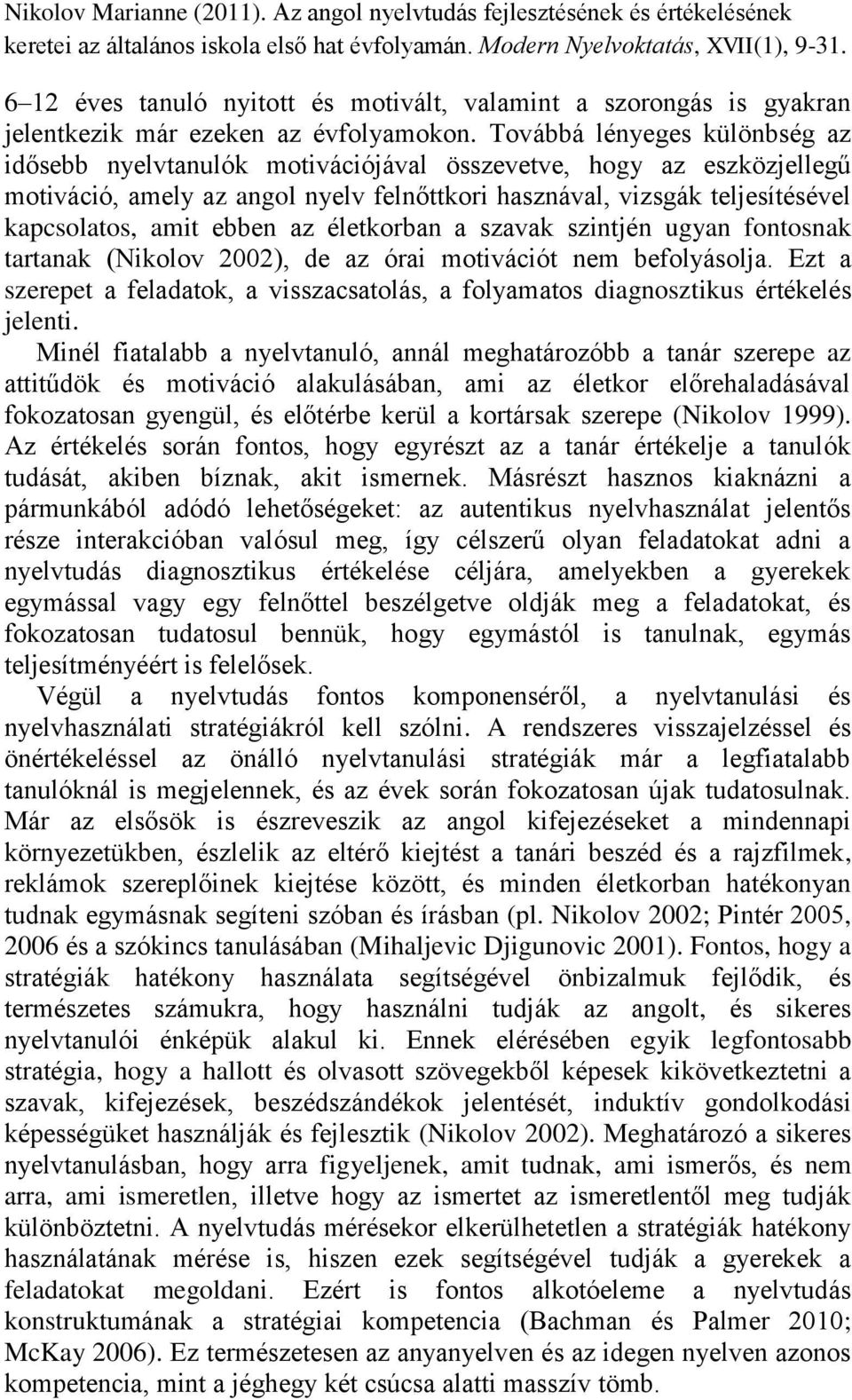 ebben az életkorban a szavak szintjén ugyan fontosnak tartanak (Nikolov 2002), de az órai motivációt nem befolyásolja.