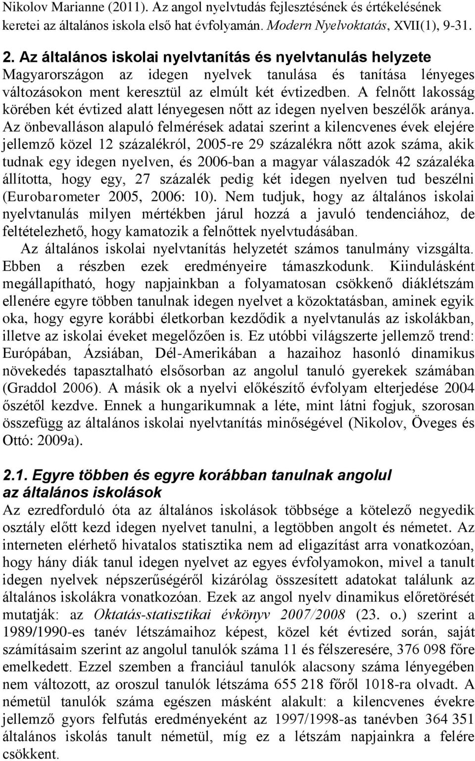 Az önbevalláson alapuló felmérések adatai szerint a kilencvenes évek elejére jellemző közel 12 százalékról, 2005-re 29 százalékra nőtt azok száma, akik tudnak egy idegen nyelven, és 2006-ban a magyar