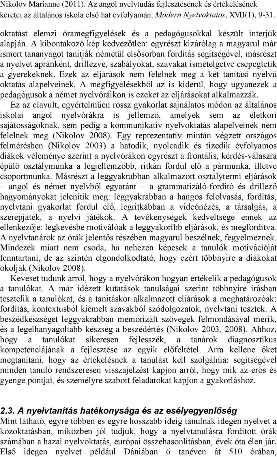 ismételgetve csepegtetik a gyerekeknek. Ezek az eljárások nem felelnek meg a két tanítási nyelvű oktatás alapelveinek.