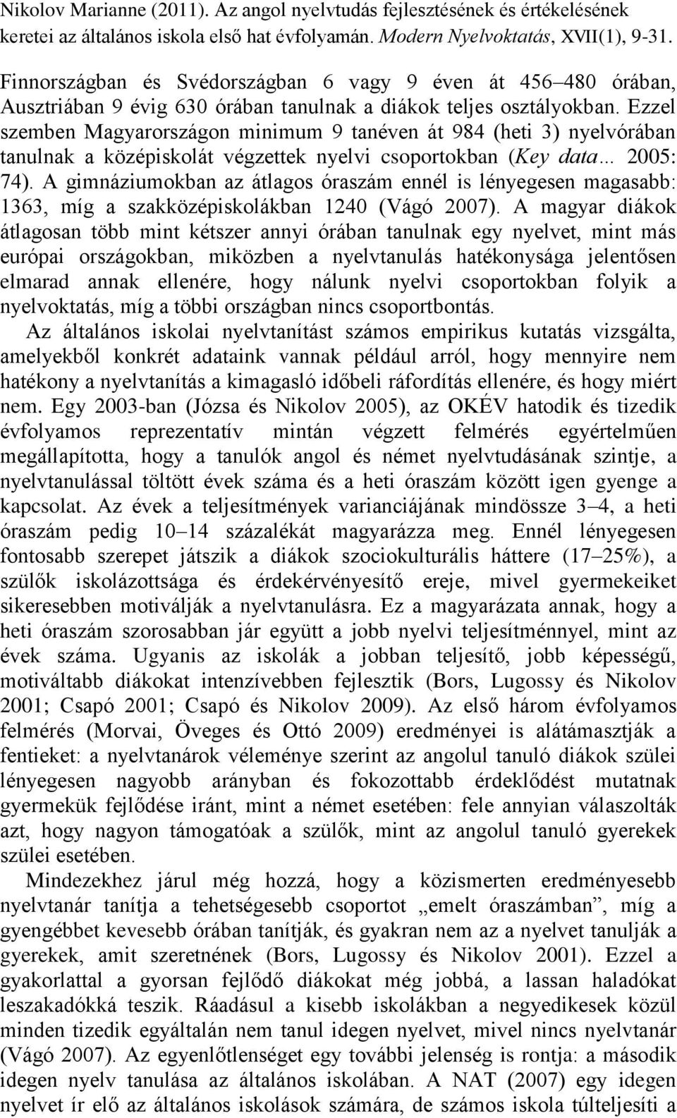 A gimnáziumokban az átlagos óraszám ennél is lényegesen magasabb: 1363, míg a szakközépiskolákban 1240 (Vágó 2007).