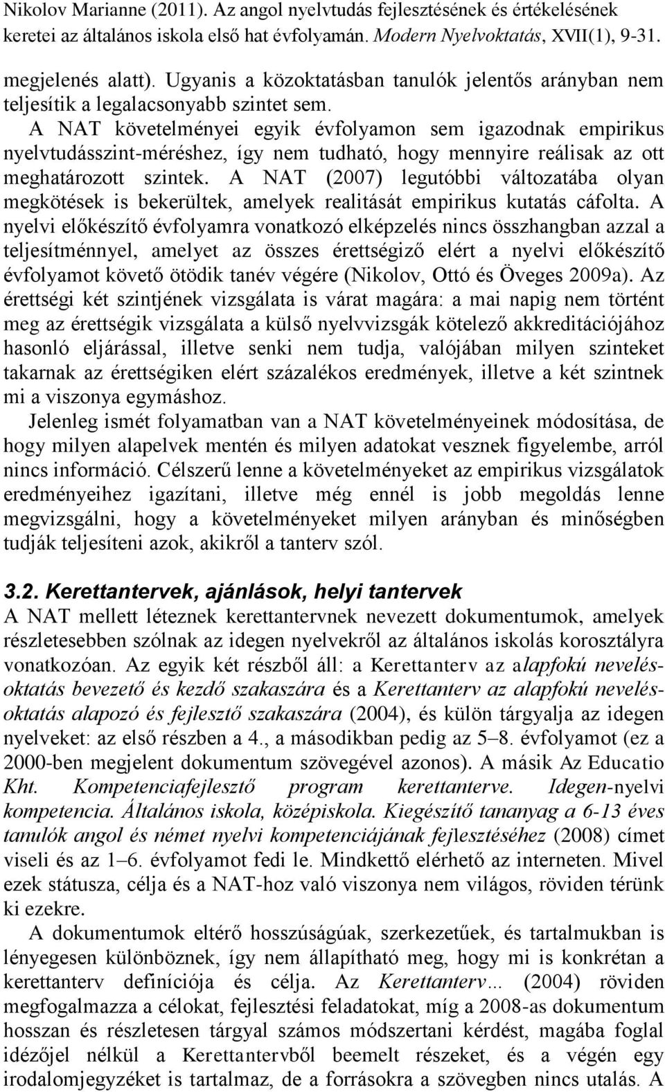 A NAT (2007) legutóbbi változatába olyan megkötések is bekerültek, amelyek realitását empirikus kutatás cáfolta.