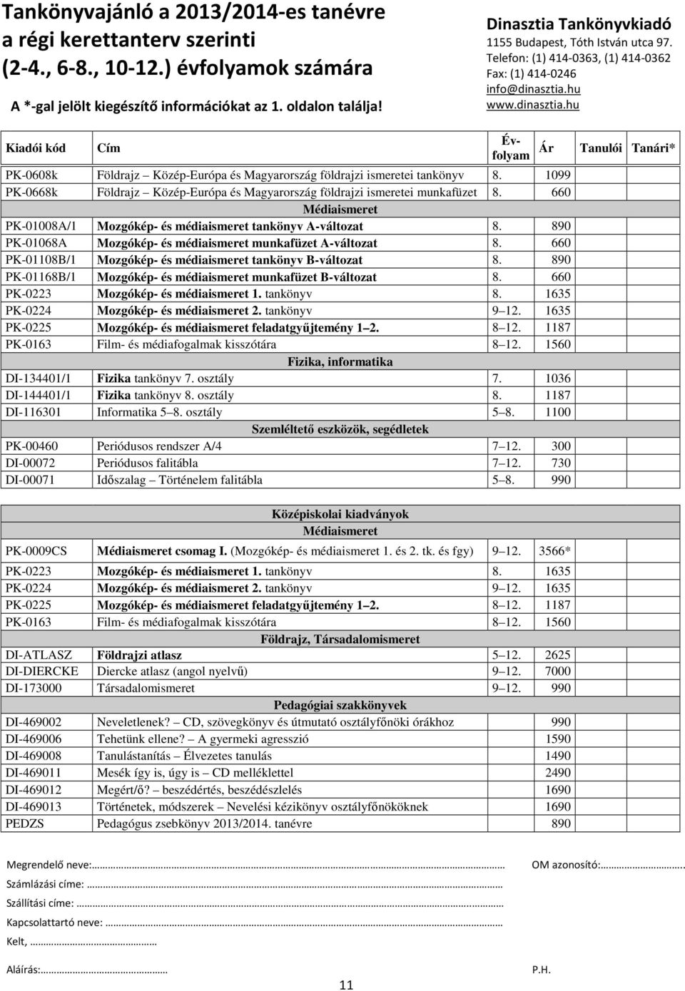 660 PK-01108B/1 Mozgókép- és médiaismeret tankönyv B-változat 8. 890 PK-01168B/1 Mozgókép- és médiaismeret munkafüzet B-változat 8. 660 PK-0223 Mozgókép- és médiaismeret 1. tankönyv 8.