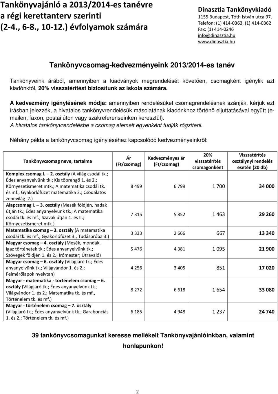 A kedvezmény igénylésének módja: amennyiben rendelésüket csomagrendelésnek szánják, kérjük ezt írásban jelezzék, a hivatalos tankönyvrendelésük másolatának kiadónkhoz történő eljuttatásával együtt