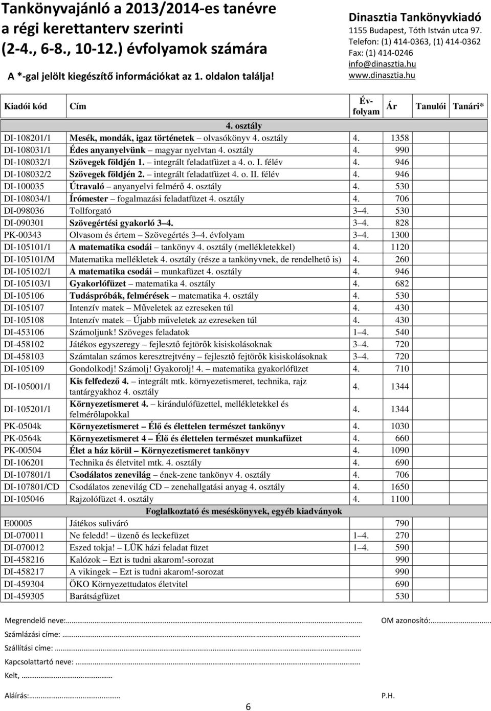 530 DI-108034/1 Írómester fogalmazási feladatfüzet 4. osztály 4. 706 DI-098036 Tollforgató 3 4. 530 DI-090301 Szövegértési gyakorló 3 4. 3 4. 828 PK-00343 Olvasom és értem Szövegértés 3 4.