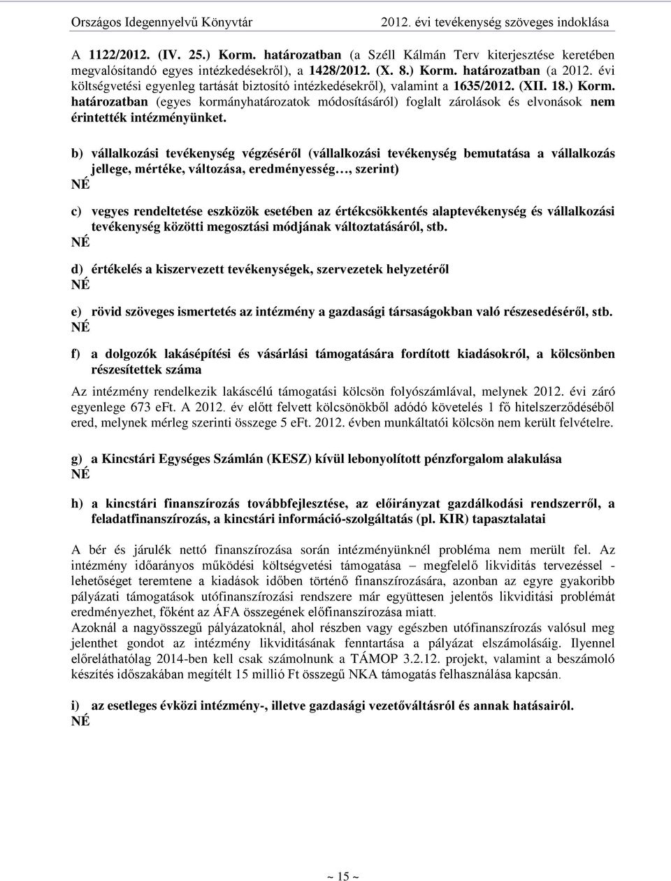 b) vállalkozási tevékenység végzéséről (vállalkozási tevékenység bemutatása a vállalkozás jellege, mértéke, változása, eredményesség, szerint) NÉ c) vegyes rendeltetése eszközök esetében az