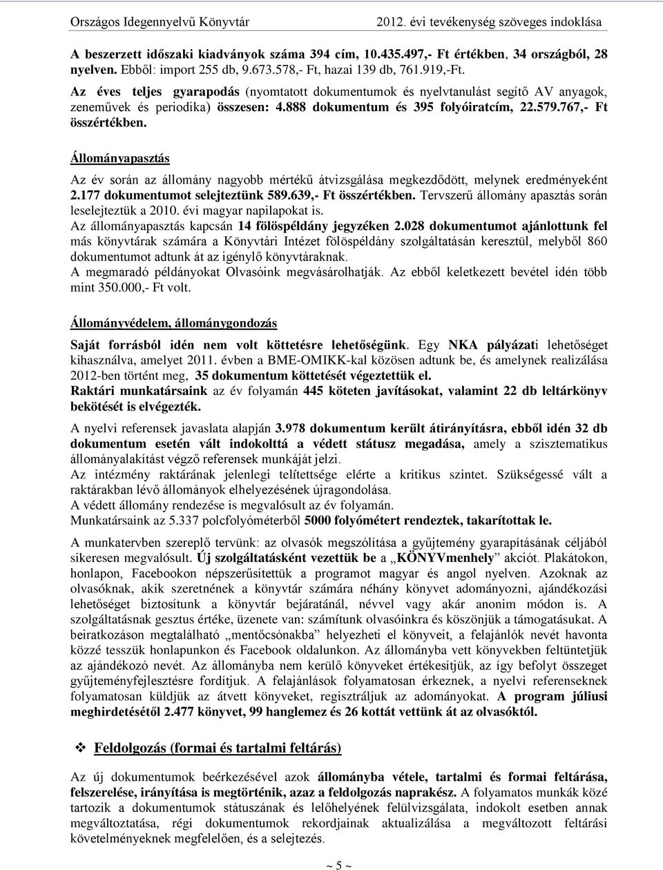 Állományapasztás Az év során az állomány nagyobb mértékű átvizsgálása megkezdődött, melynek eredményeként 2.177 dokumentumot selejteztünk 589.639,- Ft összértékben.