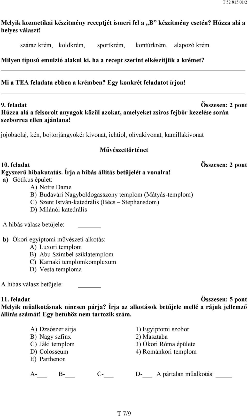 feladat Összesen: 2 pont Húzza alá a felsorolt anyagok közül azokat, amelyeket zsíros fejbőr kezelése során szeborrea ellen ajánlana!