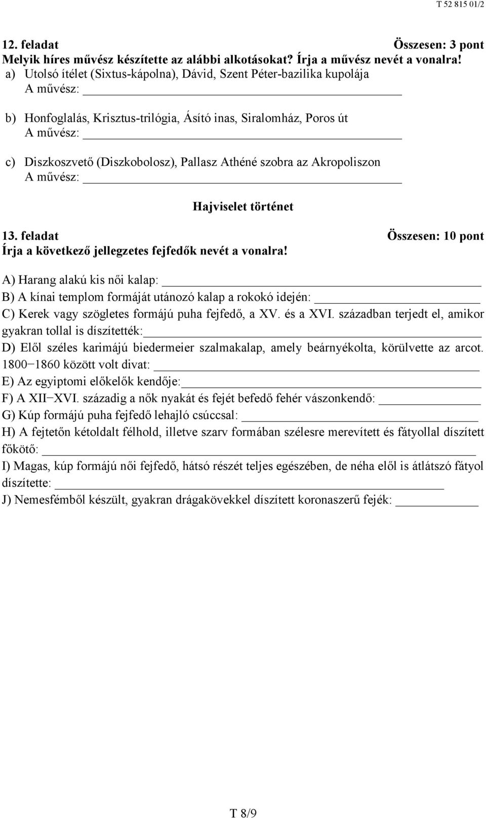 Pallasz Athéné szobra az Akropoliszon A művész: _ Hajviselet történet 13. feladat Összesen: 10 pont Írja a következő jellegzetes fejfedők nevét a vonalra!