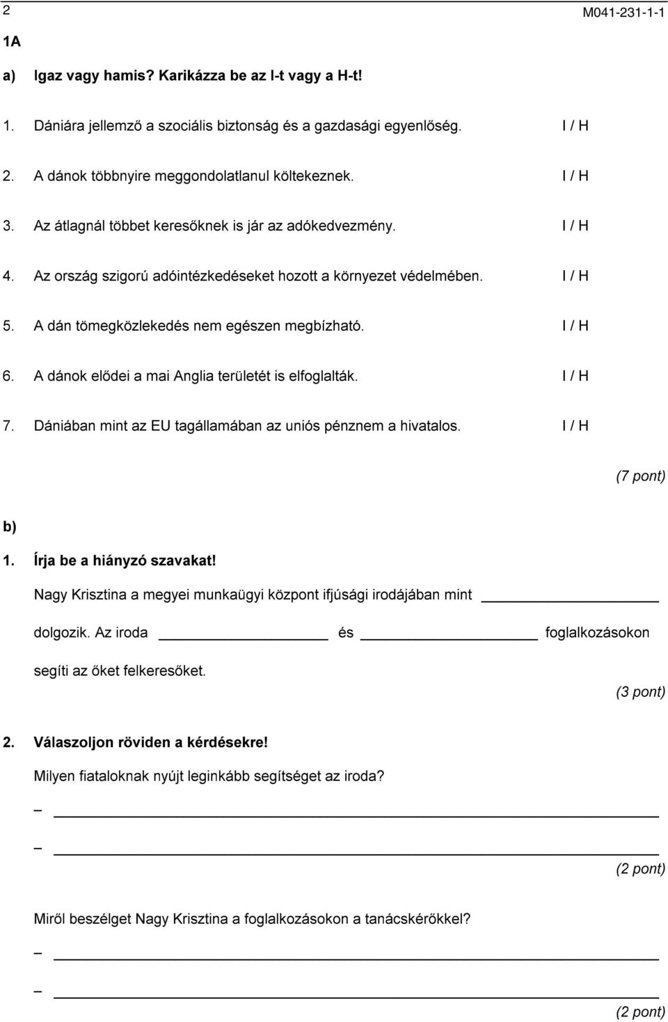 I / H 6. A dánok elődei a mai Anglia területét is elfoglalták. I / H 7. Dániában mint az EU tagállamában az uniós pénznem a hivatalos. I / H (7 pont) b) 1. Írja be a hiányzó szavakat!