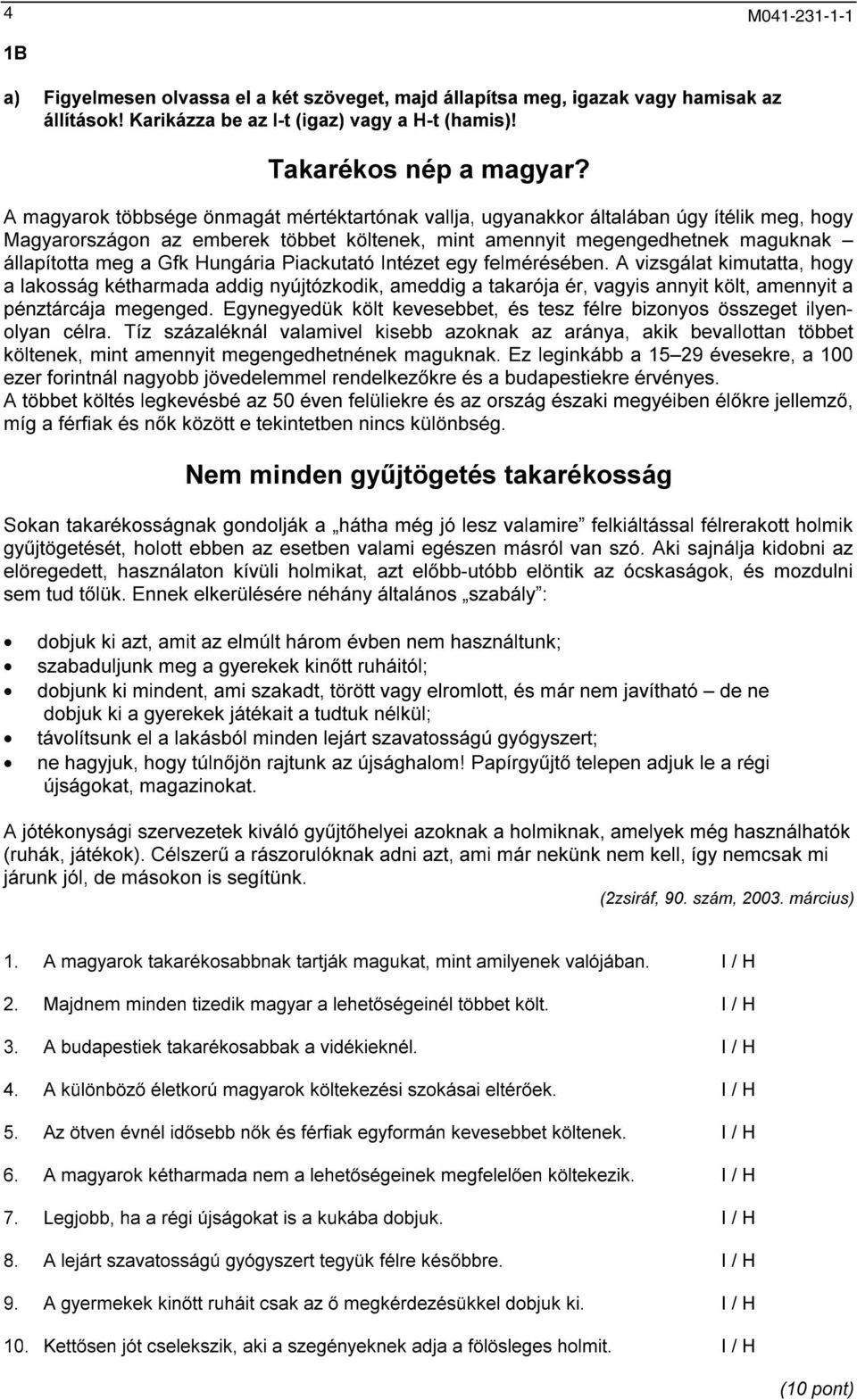 Hungária Piackutató Intézet egy felmérésében. A vizsgálat kimutatta, hogy a lakosság kétharmada addig nyújtózkodik, ameddig a takarója ér, vagyis annyit költ, amennyit a pénztárcája megenged.