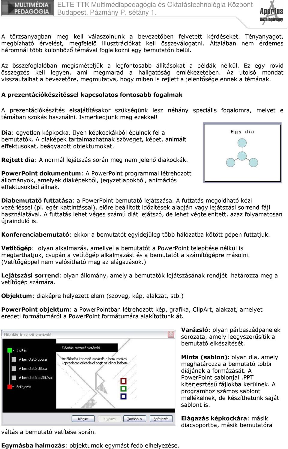 Ez egy rövid összegzés kell legyen, ami megmarad a hallgatóság emlékezetében. Az utolsó mondat visszautalhat a bevezetőre, megmutatva, hogy miben is rejlett a jelentősége ennek a témának.