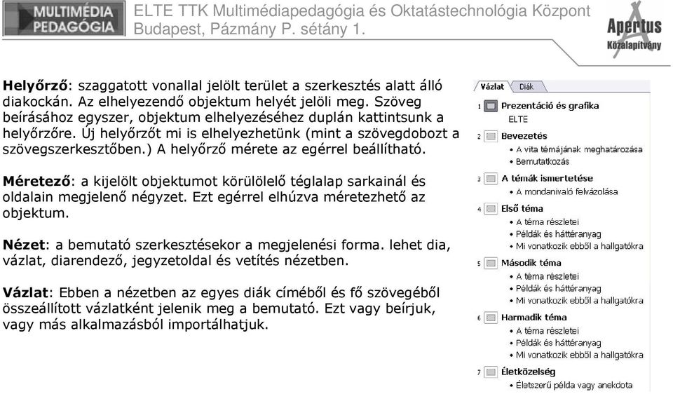 ) A helyőrző mérete az egérrel beállítható. Méretező: a kijelölt objektumot körülölelő téglalap sarkainál és oldalain megjelenő négyzet. Ezt egérrel elhúzva méretezhető az objektum.