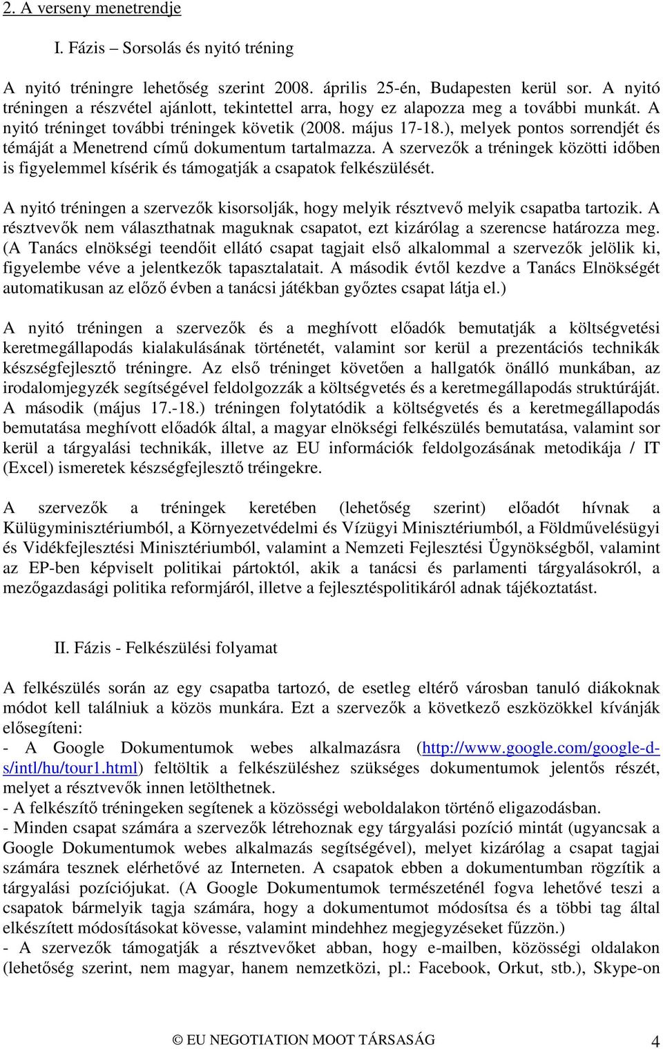 ), melyek pontos sorrendjét és témáját a Menetrend című dokumentum tartalmazza. A szervezők a tréningek közötti időben is figyelemmel kísérik és támogatják a csapatok felkészülését.