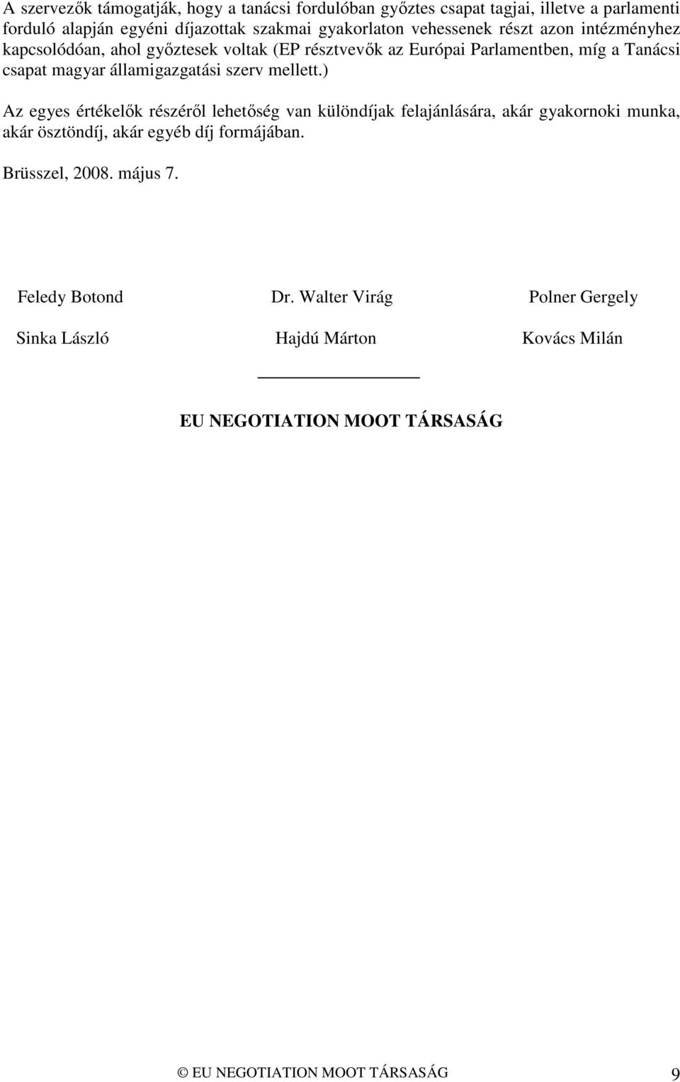 szerv mellett.) Az egyes értékelők részéről lehetőség van különdíjak felajánlására, akár gyakornoki munka, akár ösztöndíj, akár egyéb díj formájában.
