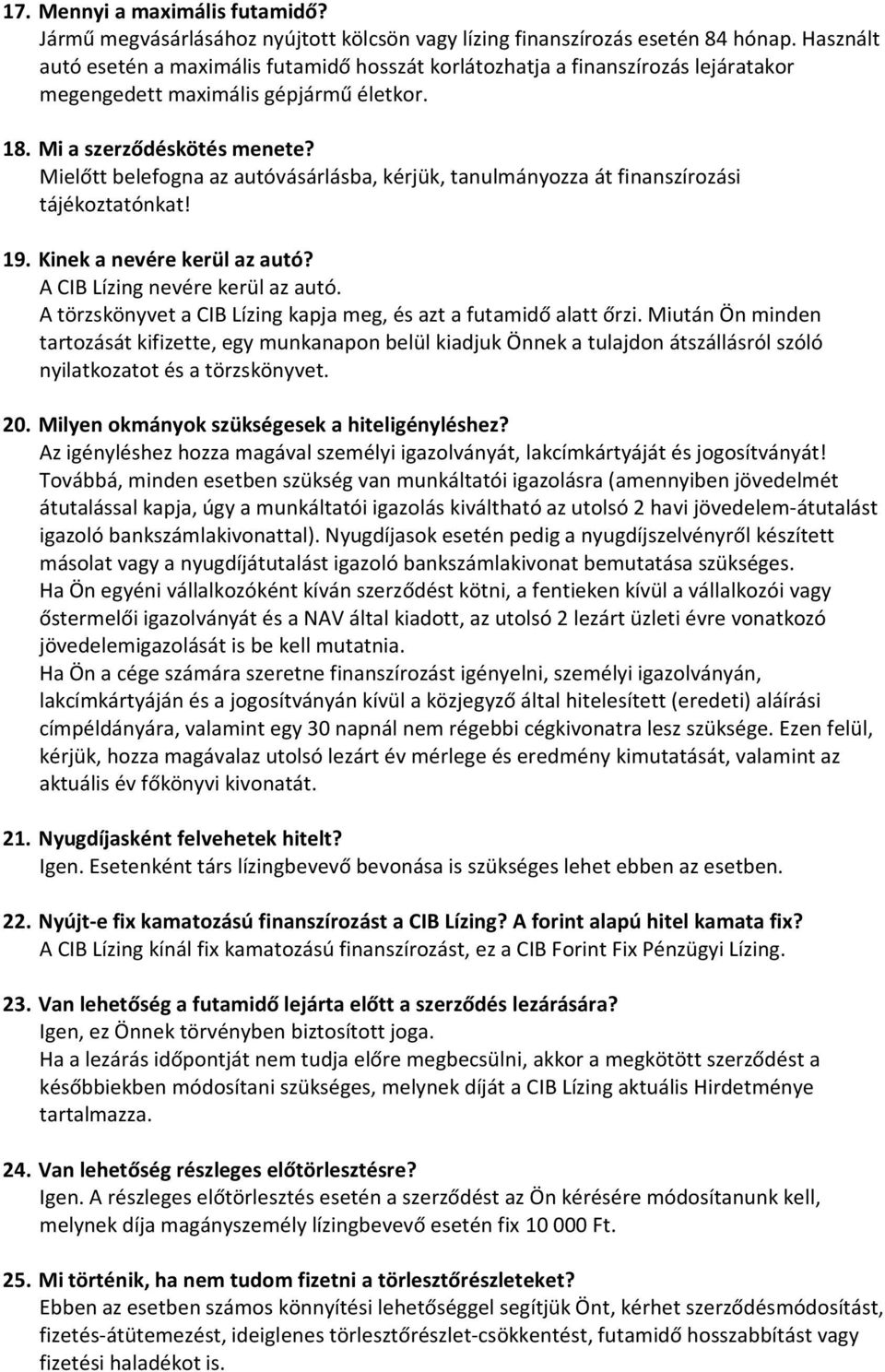 Mielőtt belefogna az autóvásárlásba, kérjük, tanulmányozza át finanszírozási tájékoztatónkat! 19. Kinek a nevére kerül az autó? A CIB Lízing nevére kerül az autó.