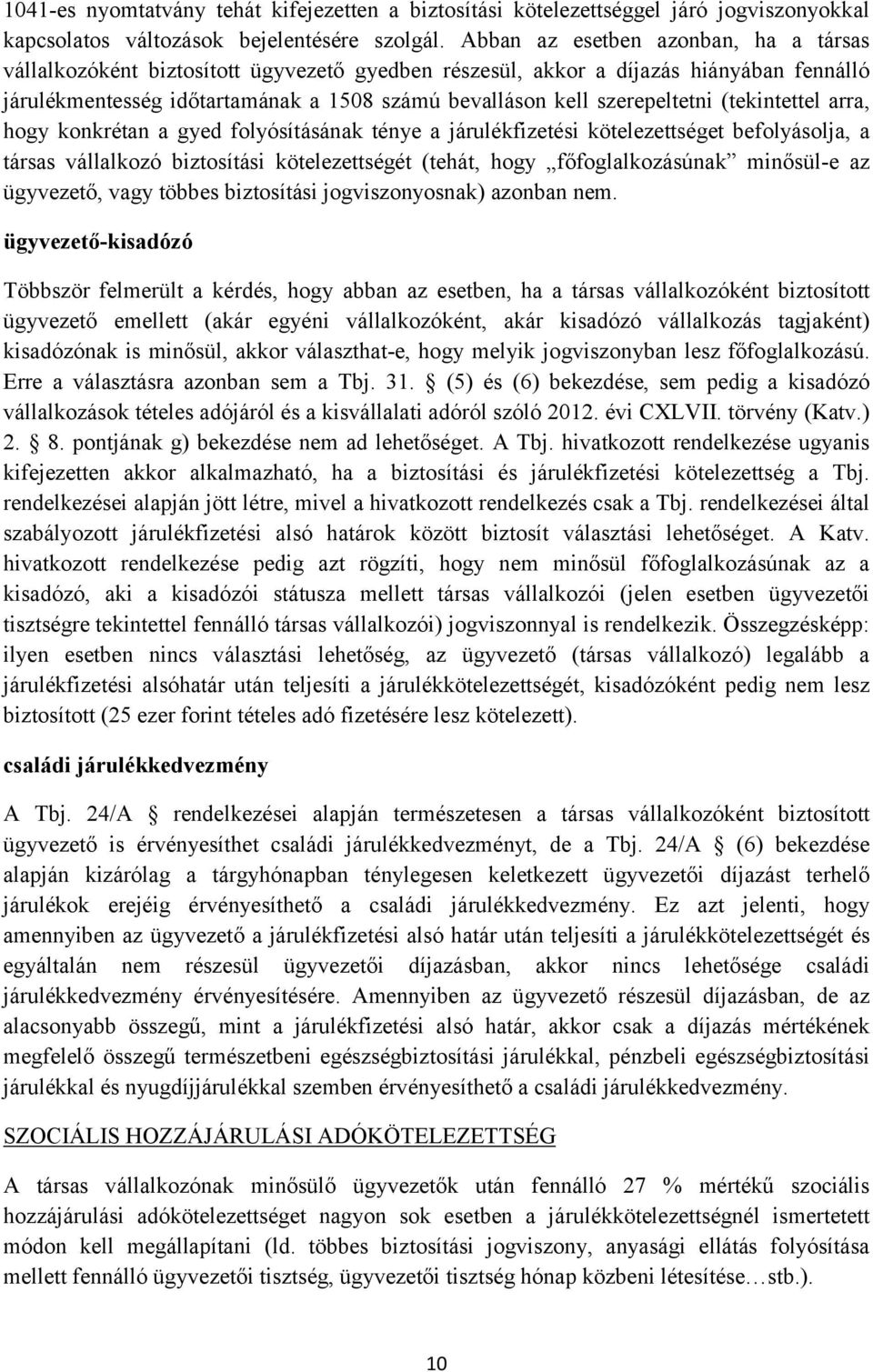 szerepeltetni (tekintettel arra, hogy konkrétan a gyed folyósításának ténye a járulékfizetési kötelezettséget befolyásolja, a társas vállalkozó biztosítási kötelezettségét (tehát, hogy