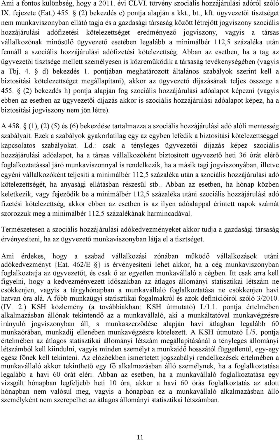 vállalkozónak minősülő ügyvezető esetében legalább a minimálbér 112,5 százaléka után fennáll a szociális hozzájárulási adófizetési kötelezettség.