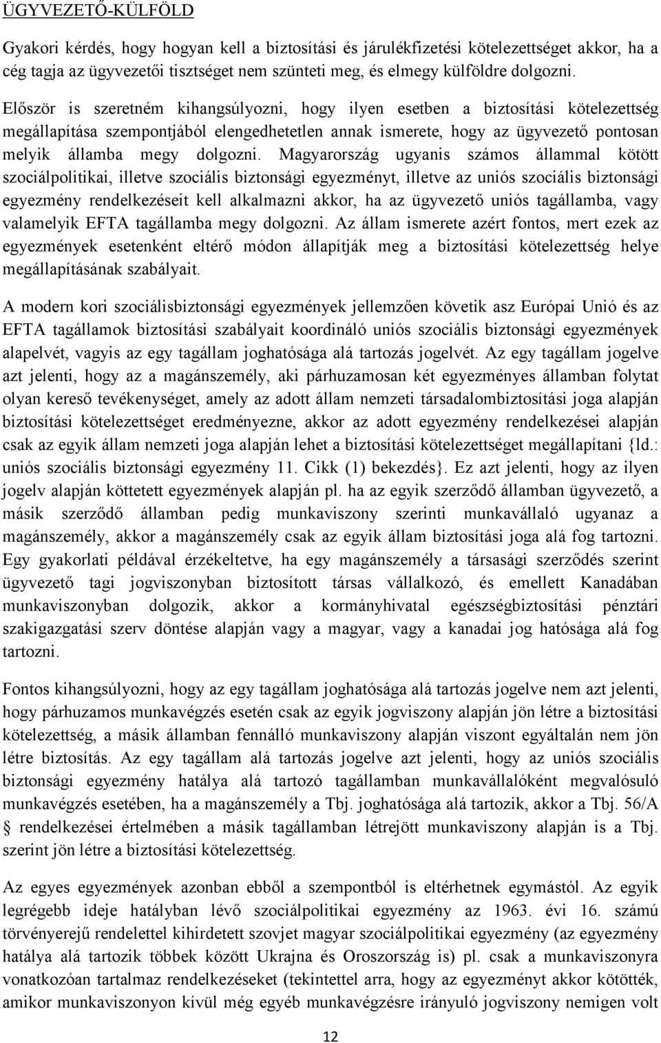 Magyarország ugyanis számos állammal kötött szociálpolitikai, illetve szociális biztonsági egyezményt, illetve az uniós szociális biztonsági egyezmény rendelkezéseit kell alkalmazni akkor, ha az