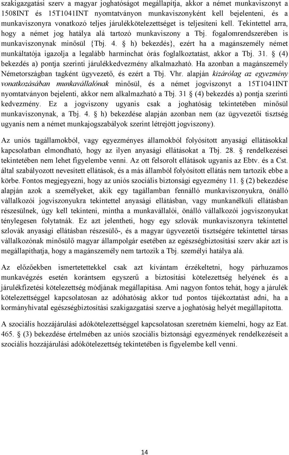 h) bekezdés}, ezért ha a magánszemély német munkáltatója igazolja a legalább harminchat órás foglalkoztatást, akkor a Tbj. 31. (4) bekezdés a) pontja szerinti járulékkedvezmény alkalmazható.