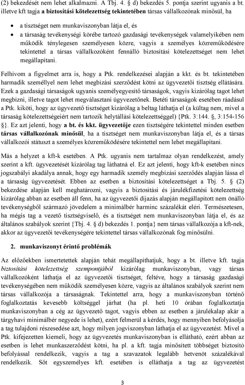 tevékenységek valamelyikében nem működik ténylegesen személyesen közre, vagyis a személyes közreműködésére tekintettel a társas vállalkozóként fennálló biztosítási kötelezettséget nem lehet