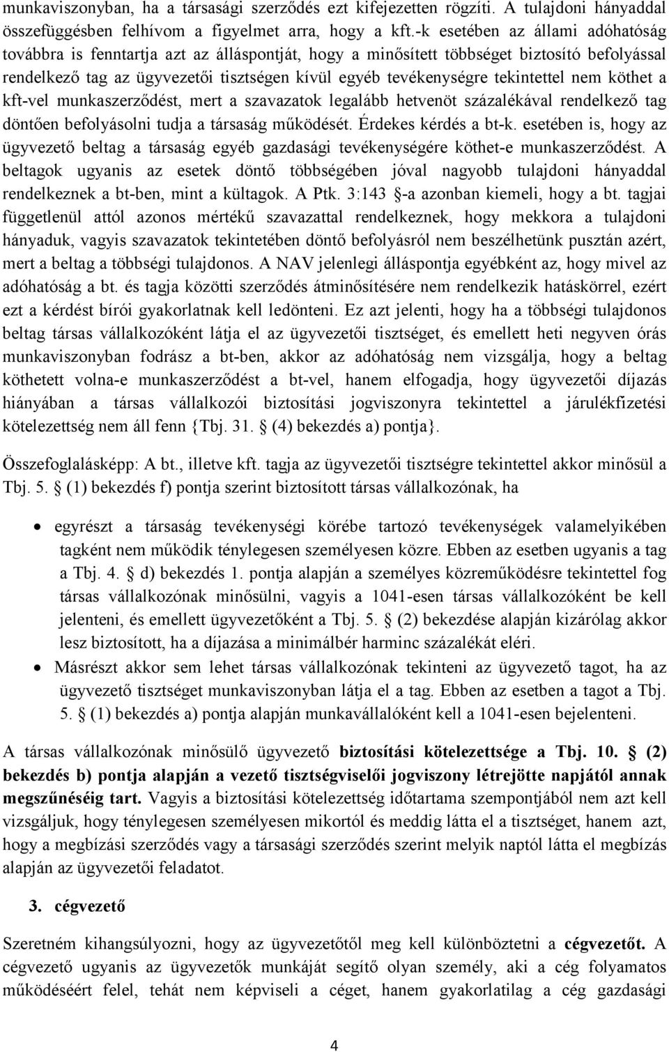 tekintettel nem köthet a kft-vel munkaszerződést, mert a szavazatok legalább hetvenöt százalékával rendelkező tag döntően befolyásolni tudja a társaság működését. Érdekes kérdés a bt-k.