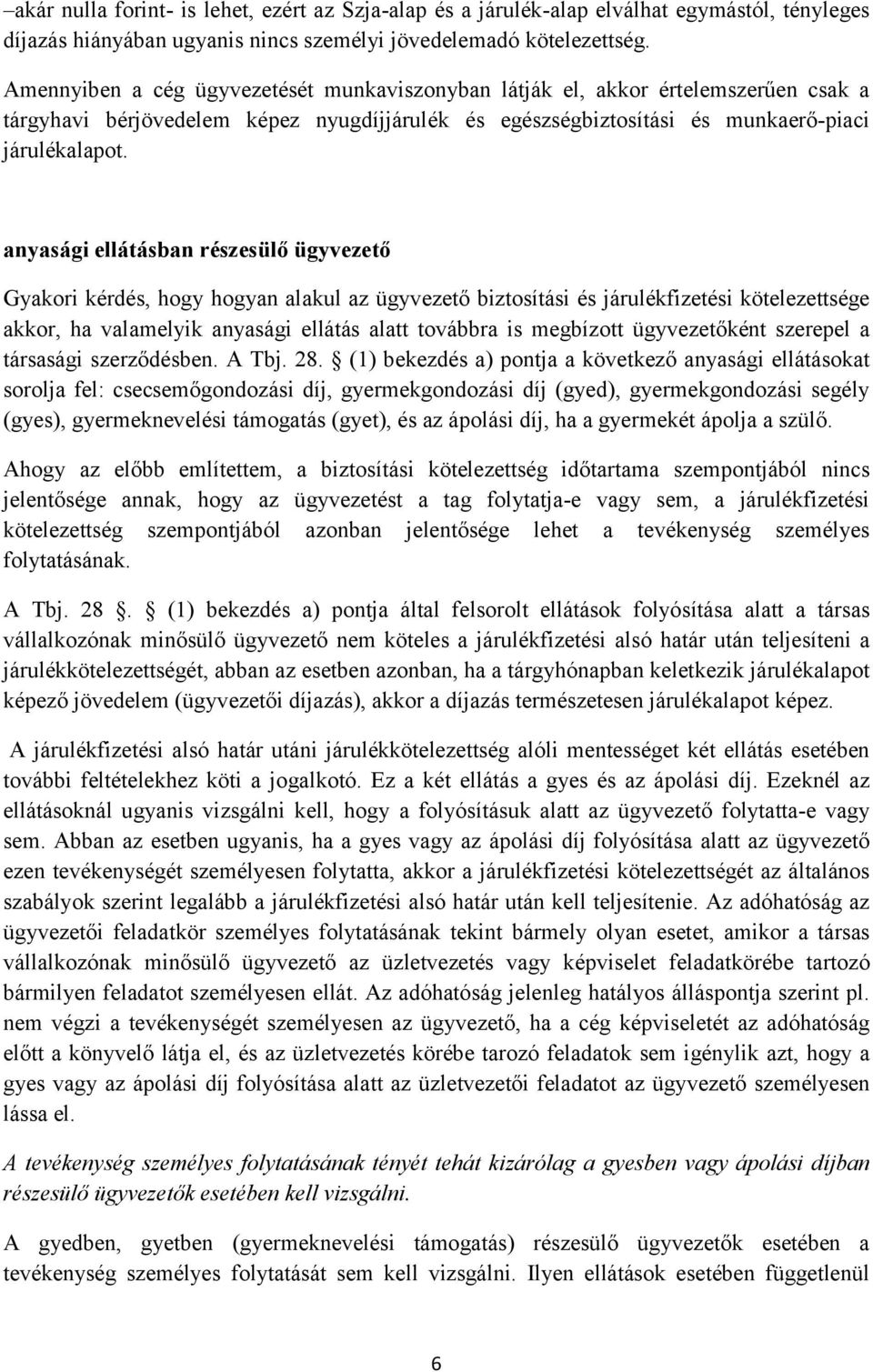 anyasági ellátásban részesülő ügyvezető Gyakori kérdés, hogy hogyan alakul az ügyvezető biztosítási és járulékfizetési kötelezettsége akkor, ha valamelyik anyasági ellátás alatt továbbra is megbízott