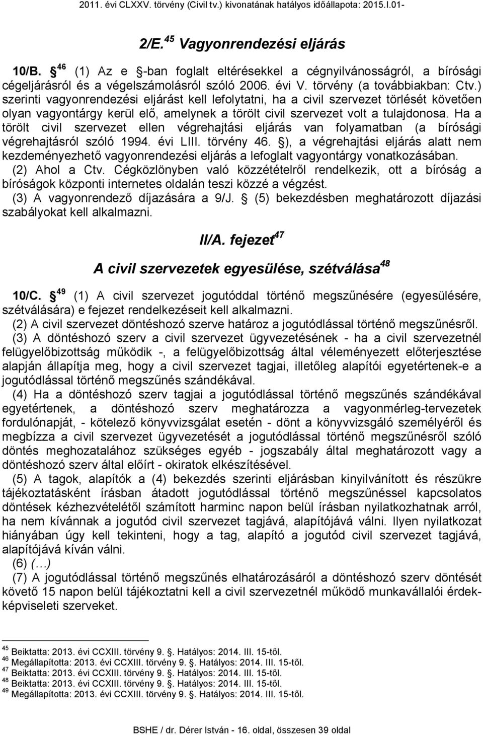 Ha a törölt civil szervezet ellen végrehajtási eljárás van folyamatban (a bírósági végrehajtásról szóló 1994. évi LIII. törvény 46.