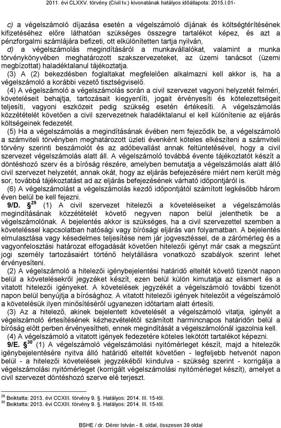 haladéktalanul tájékoztatja. (3) A (2) bekezdésben foglaltakat megfelelően alkalmazni kell akkor is, ha a végelszámoló a korábbi vezető tisztségviselő.