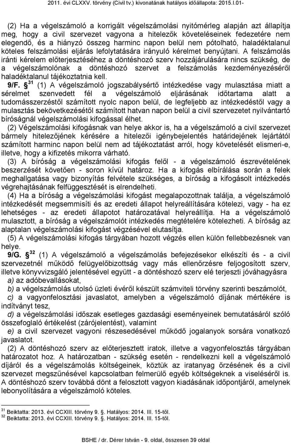 A felszámolás iránti kérelem előterjesztéséhez a döntéshozó szerv hozzájárulására nincs szükség, de a végelszámolónak a döntéshozó szervet a felszámolás kezdeményezéséről haladéktalanul tájékoztatnia