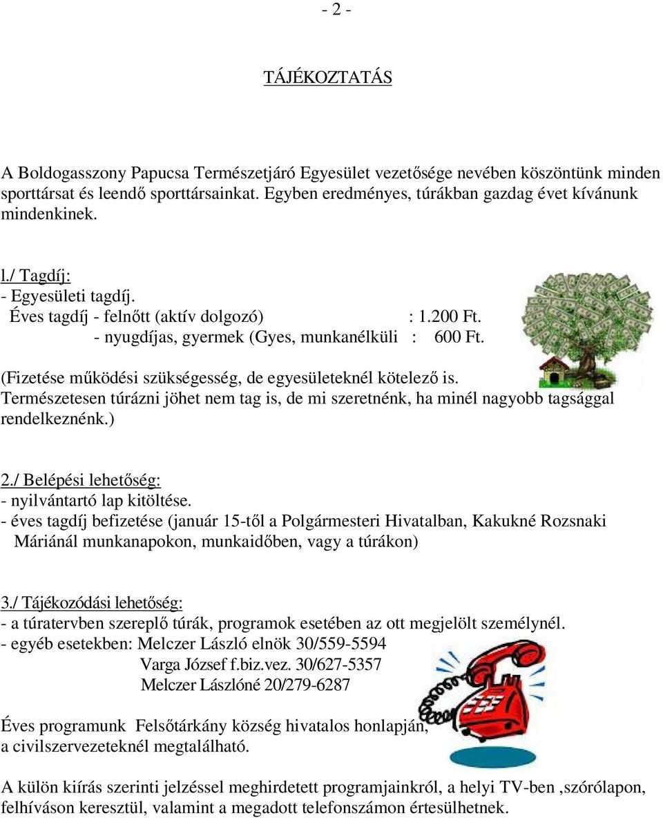 (Fizetése működési szükségesség, de egyesületeknél kötelező is. Természetesen túrázni jöhet nem tag is, de mi szeretnénk, ha minél nagyobb tagsággal rendelkeznénk.) 2.