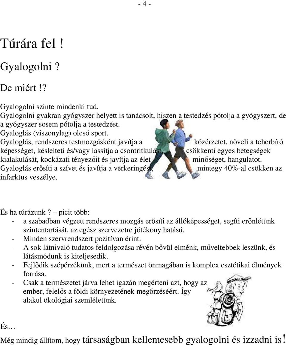 Gyaloglás, rendszeres testmozgásként javítja a közérzetet, növeli a teherbíró képességet, késlelteti és/vagy lassítja a csontritkulást, csökkenti egyes betegségek kialakulását, kockázati tényezőit és