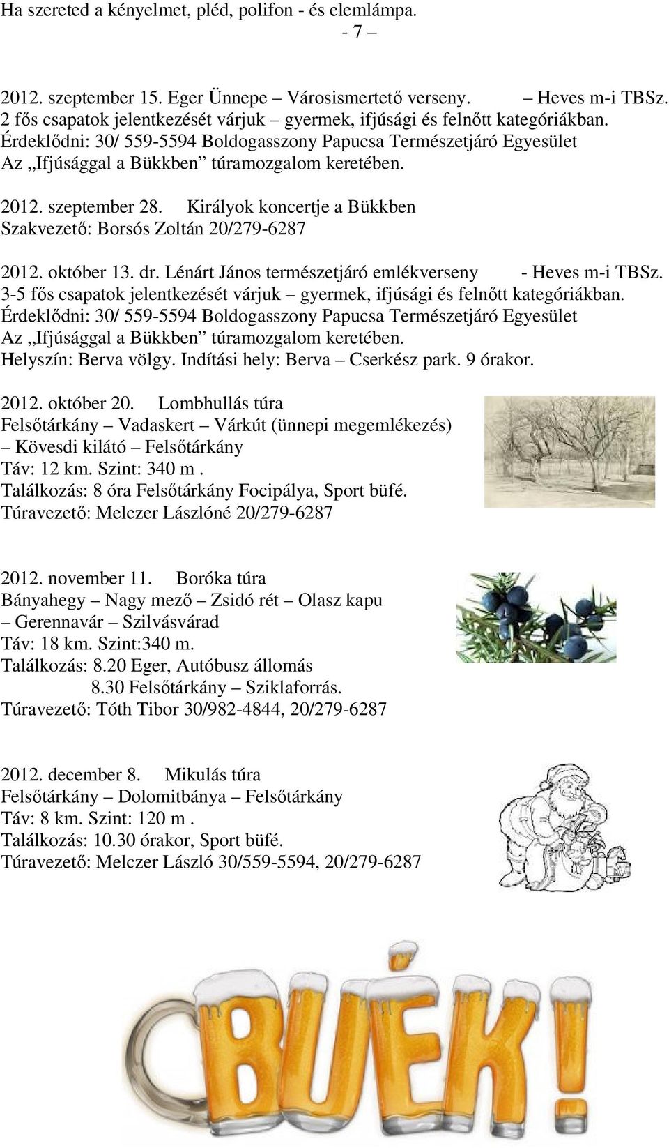 2012. szeptember 28. Királyok koncertje a Bükkben Szakvezető: Borsós Zoltán 20/279-6287 2012. október 13. dr. Lénárt János természetjáró emlékverseny - Heves m-i TBSz.