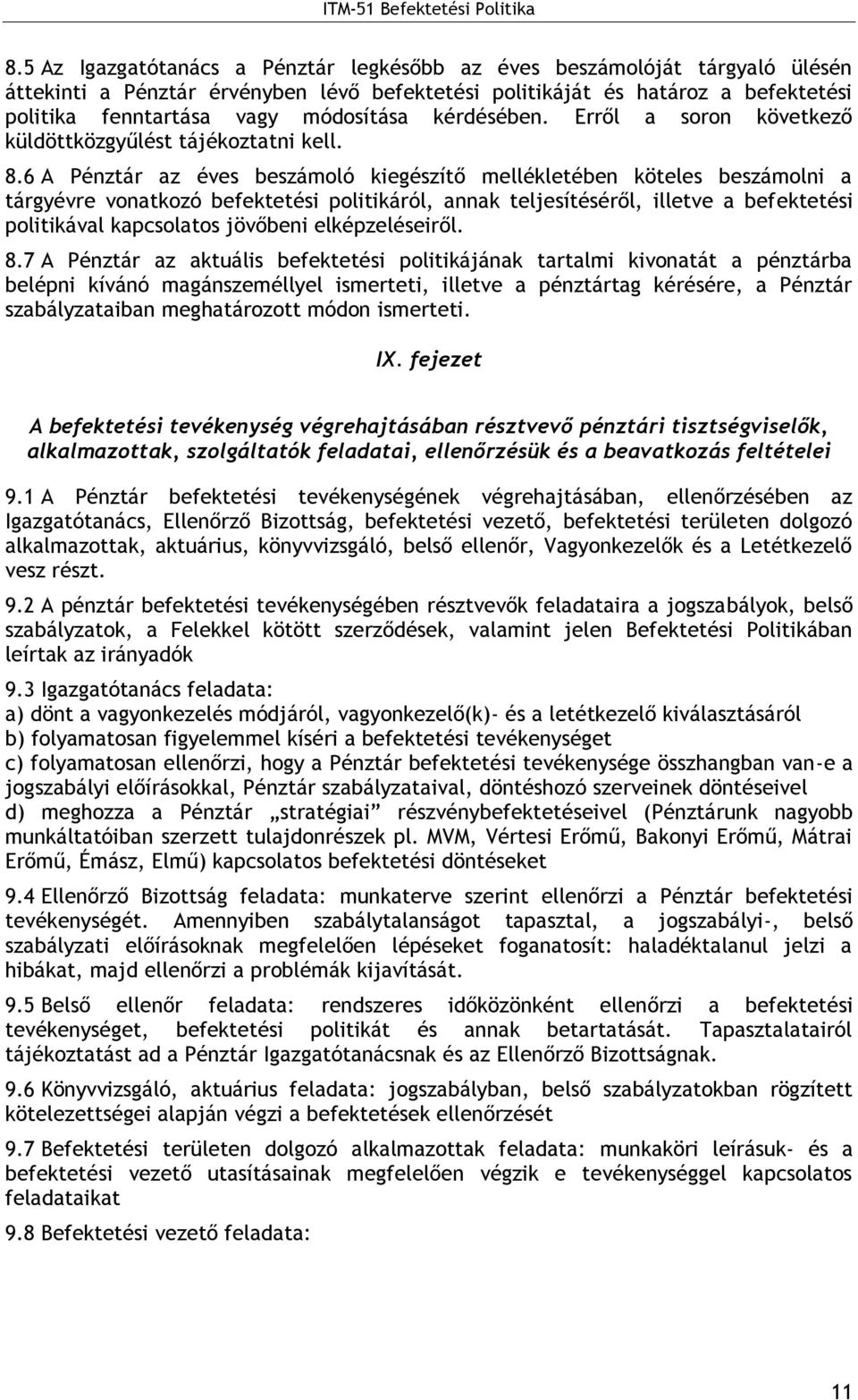 6 A Pénztár az éves beszámoló kiegészítő mellékletében köteles beszámolni a tárgyévre vonatkozó befektetési politikáról, annak teljesítéséről, illetve a befektetési politikával kapcsolatos jövőbeni