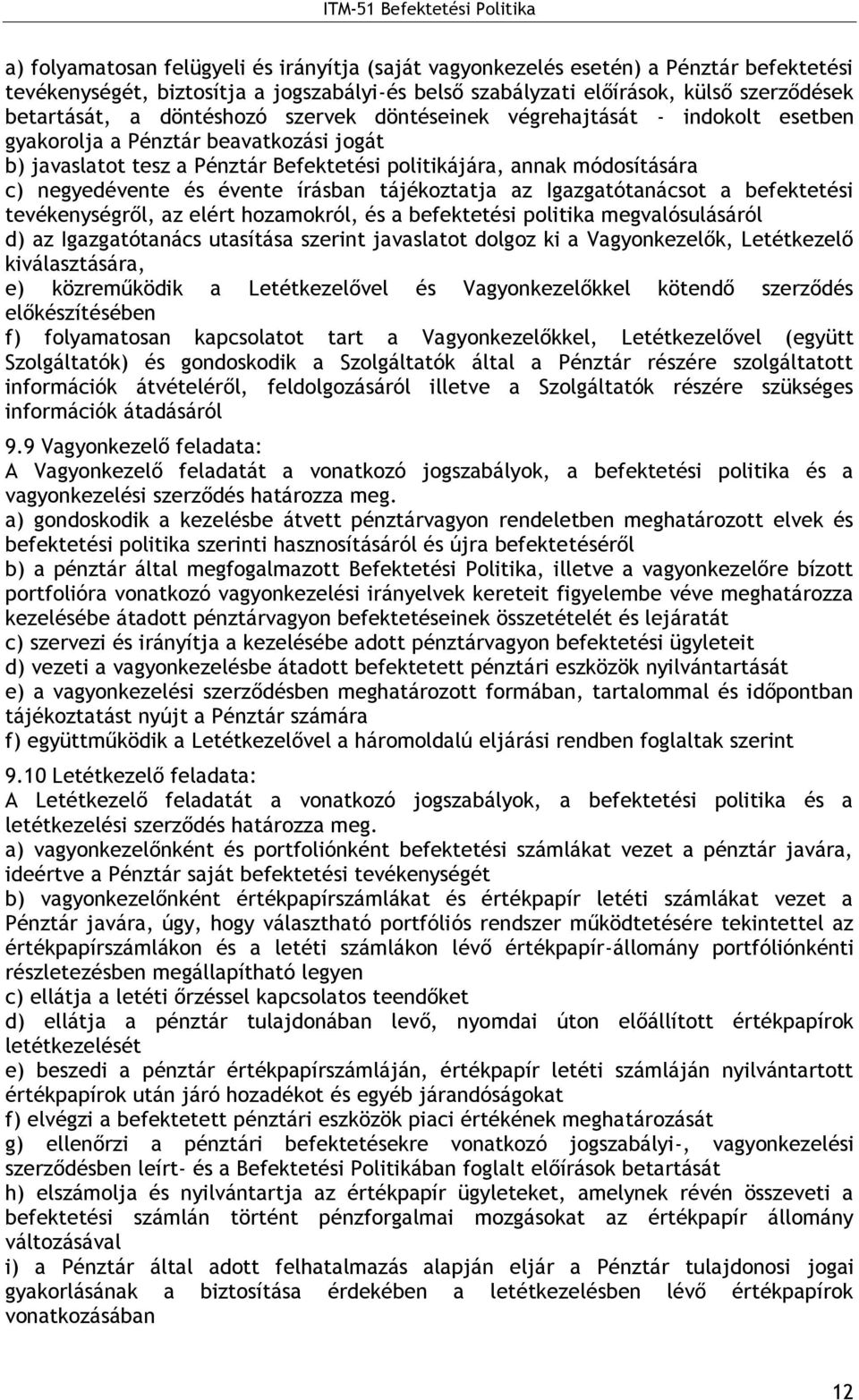 évente írásban tájékoztatja az Igazgatótanácsot a befektetési tevékenységről, az elért hozamokról, és a befektetési politika megvalósulásáról d) az Igazgatótanács utasítása szerint javaslatot dolgoz