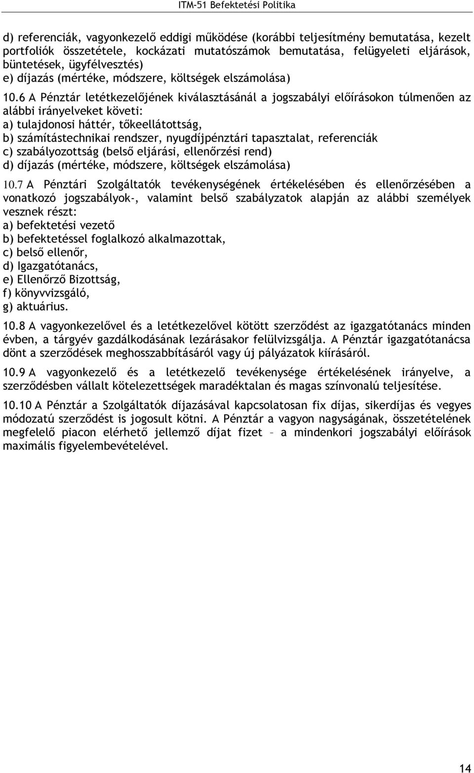 6 A Pénztár letétkezelőjének kiválasztásánál a jogszabályi előírásokon túlmenően az alábbi irányelveket követi: a) tulajdonosi háttér, tőkeellátottság, b) számítástechnikai rendszer, nyugdíjpénztári