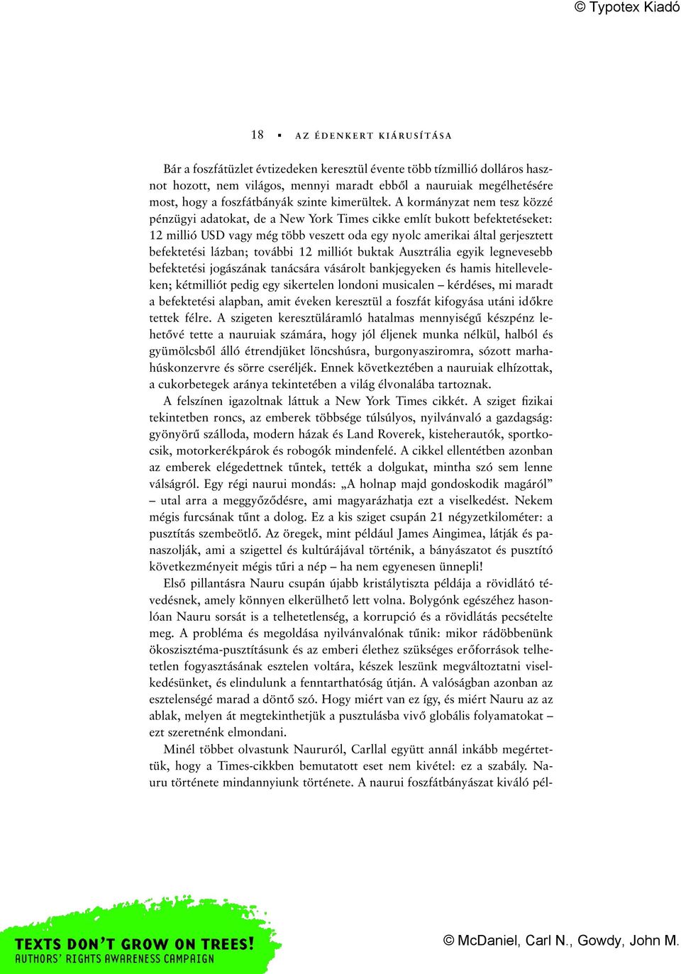 A kormányzat nem tesz közzé pénzügyi adatokat, de a New York Times cikke említ bukott befektetéseket: 12 millió USD vagy még több veszett oda egy nyolc amerikai által gerjesztett befektetési lázban;