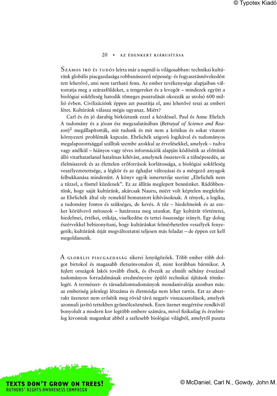 Az ember tevékenysége alapjaiban változtatja meg a szárazföldeket, a tengereket és a levegőt mindezek együtt a biológiai sokféleség hatodik tömeges pusztulását okozzák az utolsó 600 millió évben.